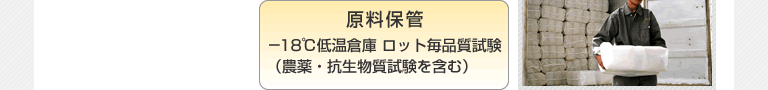 原料保管　－18℃低温倉庫ロット毎品質試験（農薬・抗生物質試験を含む）
