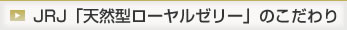 JRJ「天然型ローヤルゼリー」のこだわり