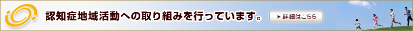 認知症地域活動への取り組みを行っています。