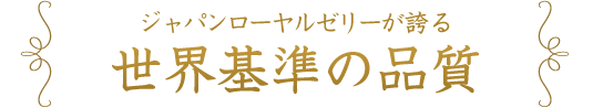 ジャパンローヤルゼリーが誇る　世界基準の最高品質